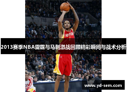 2013赛季NBA雷霆与马刺激战回顾精彩瞬间与战术分析