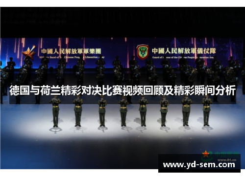 德国与荷兰精彩对决比赛视频回顾及精彩瞬间分析