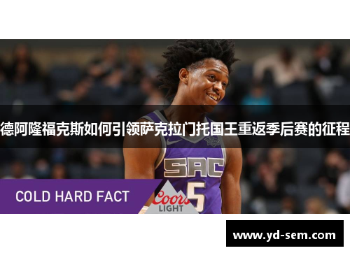 德阿隆福克斯如何引领萨克拉门托国王重返季后赛的征程