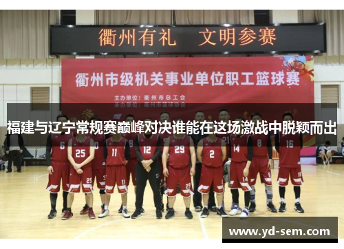 福建与辽宁常规赛巅峰对决谁能在这场激战中脱颖而出