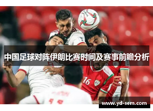 中国足球对阵伊朗比赛时间及赛事前瞻分析