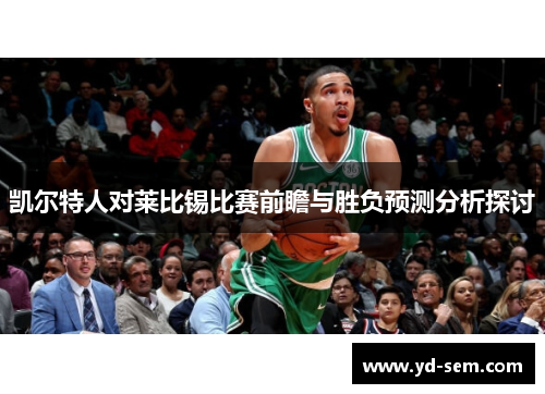 凯尔特人对莱比锡比赛前瞻与胜负预测分析探讨