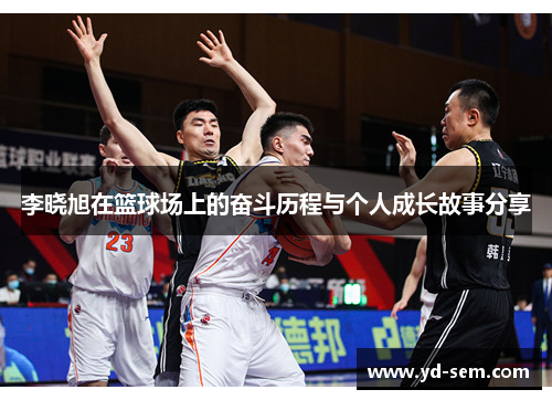 李晓旭在篮球场上的奋斗历程与个人成长故事分享