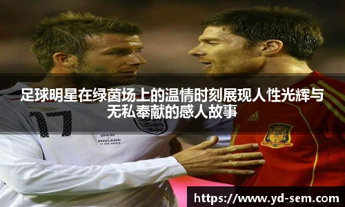 足球明星在绿茵场上的温情时刻展现人性光辉与无私奉献的感人故事